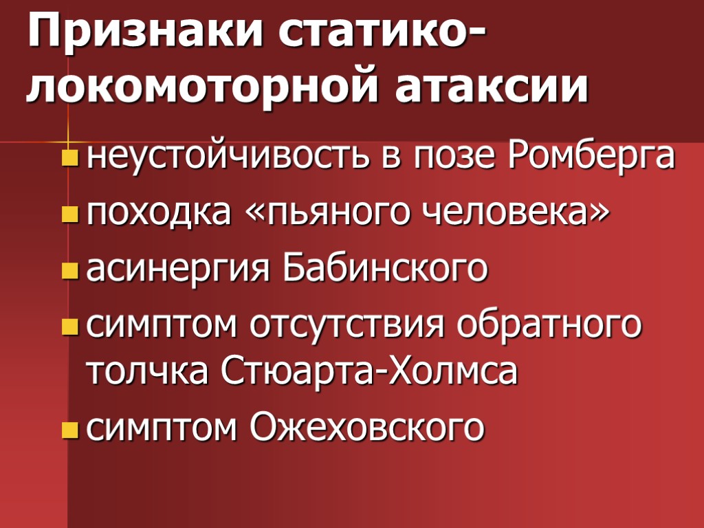 Признаки статико-локомоторной атаксии неустойчивость в позе Ромберга походка «пьяного человека» асинергия Бабинского симптом отсутствия